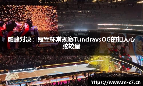 巅峰对决：冠军杯常规赛TundravsOG的扣人心弦较量